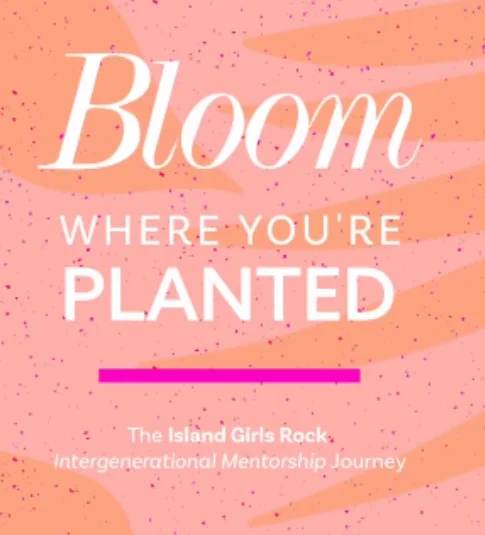 Bloom Where You're Planted — The Island Girls Rock Intergenerational Mentorship Journey, event cover